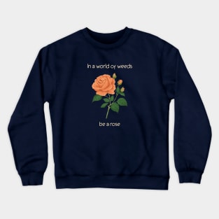 In a World of Weeds Be a Rose Inspirational Gift Crewneck Sweatshirt